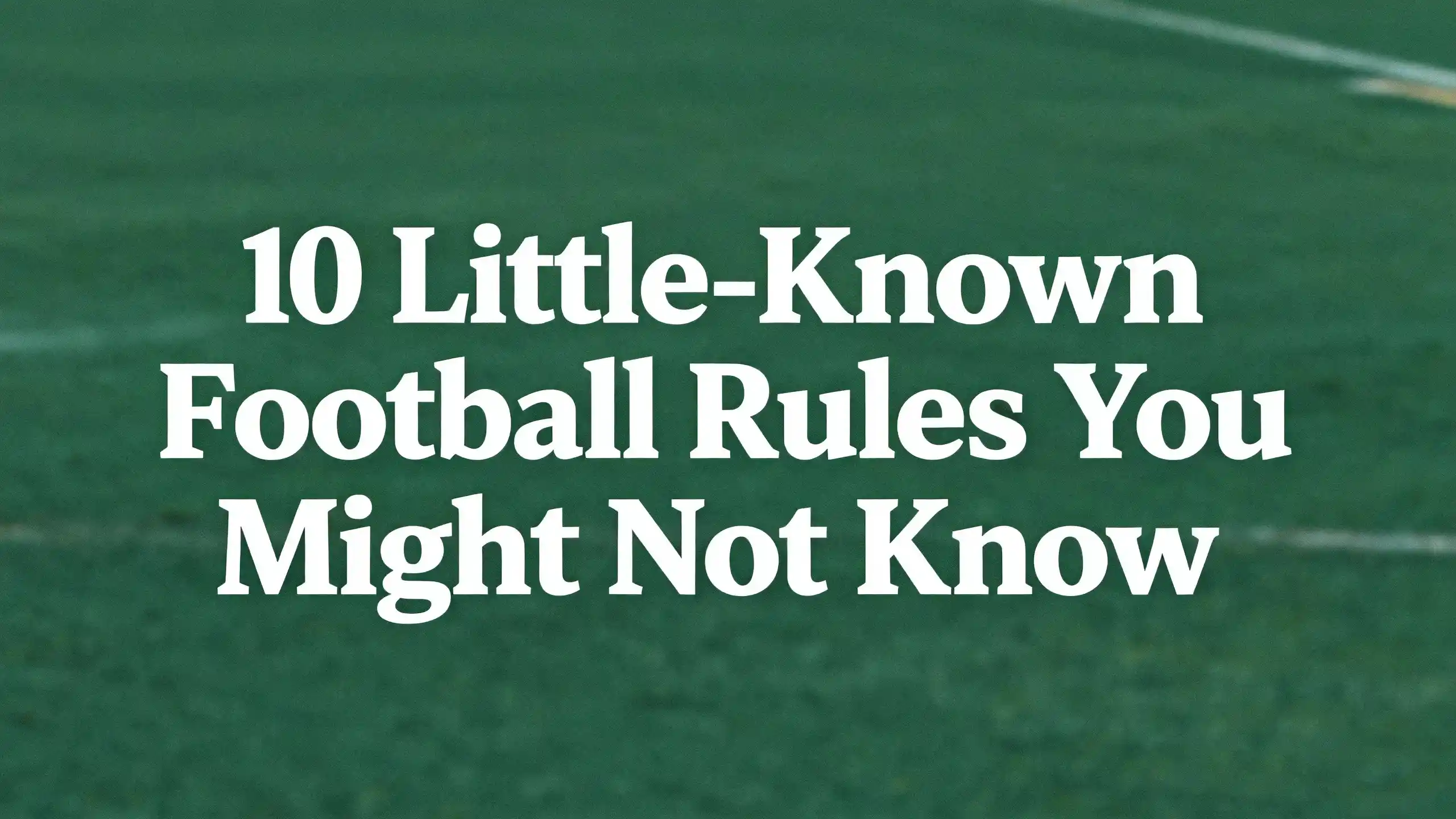 10 Little – Known Football Rules You Might Not Know